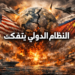 النظام الدولي يتفكك… والقوى الكبرى تختبر حدود النار